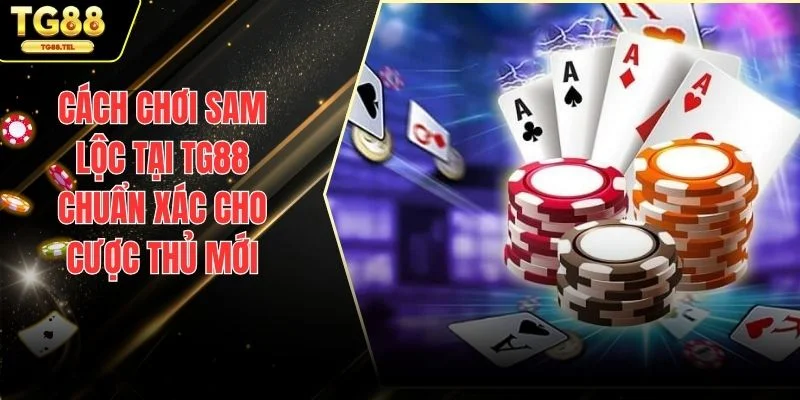 Cách Chơi Sâm Lốc Tại TG88 Chuẩn Xác Cho Cược Thủ Mới 1 Cách chơi Sam Lộc