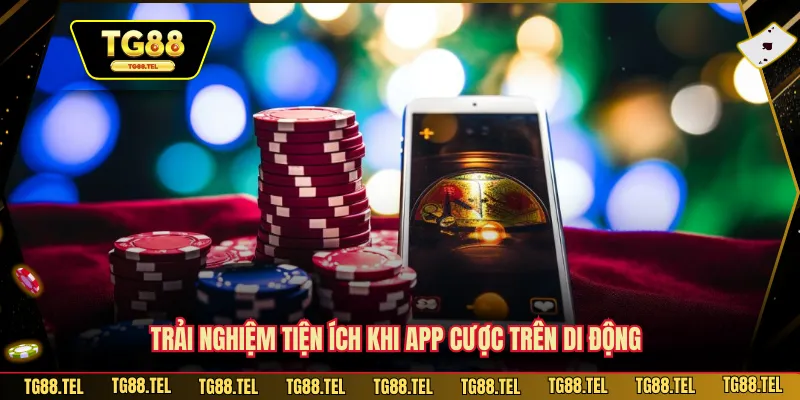 Tải App TG88 - Ứng Dụng Mượt Tốc Độ Ổn Định Mọi Lúc 4 Trải nghiệm tiện ích khi app cược trên di động